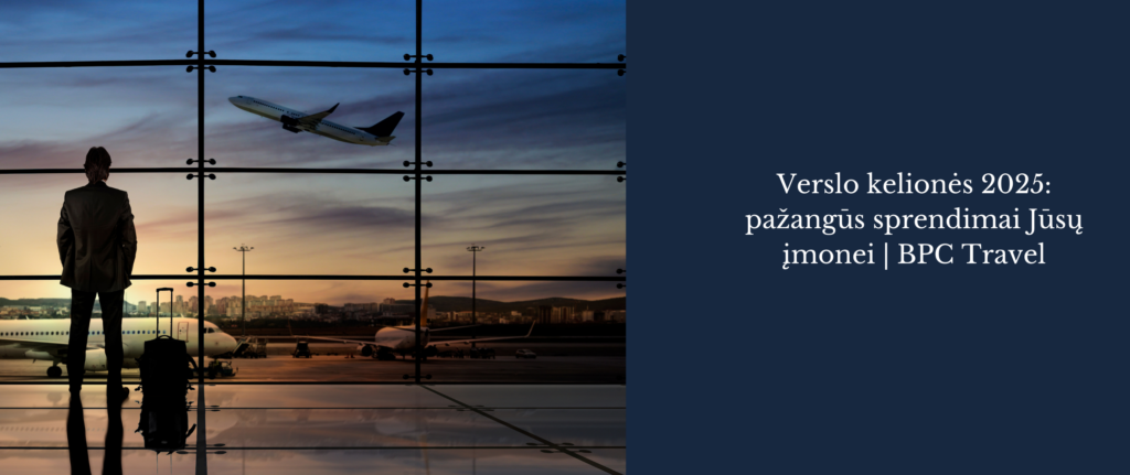 Verslo kelionės 2025 – skrydžių ir viešbučių rezervacijos su BPC Travel
