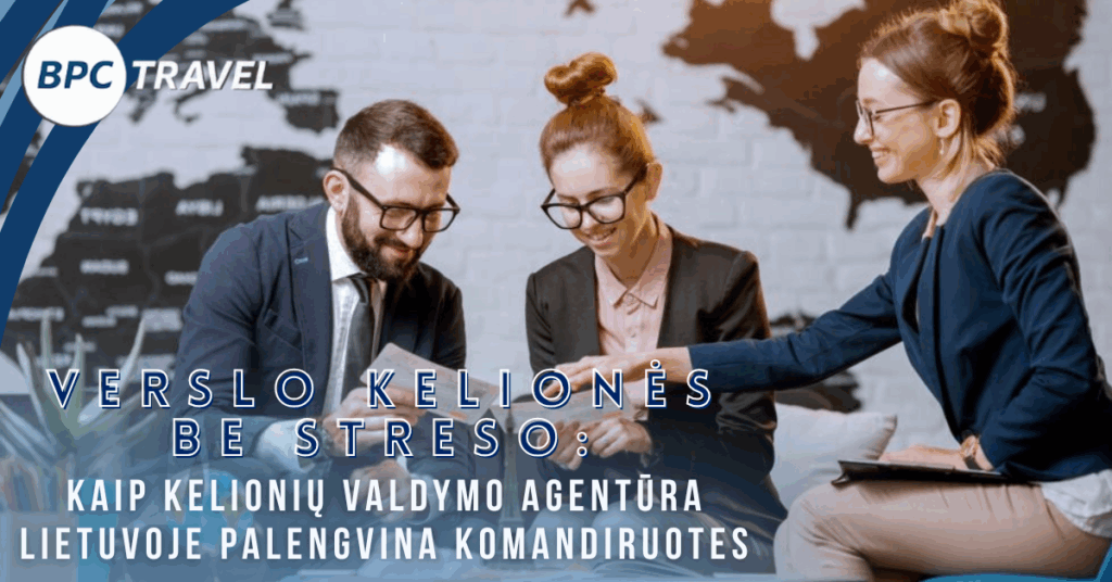 Verslo kelionės be streso kaip kelionių valdymo agentūra Lietuvoje palengvina komandiruotes
