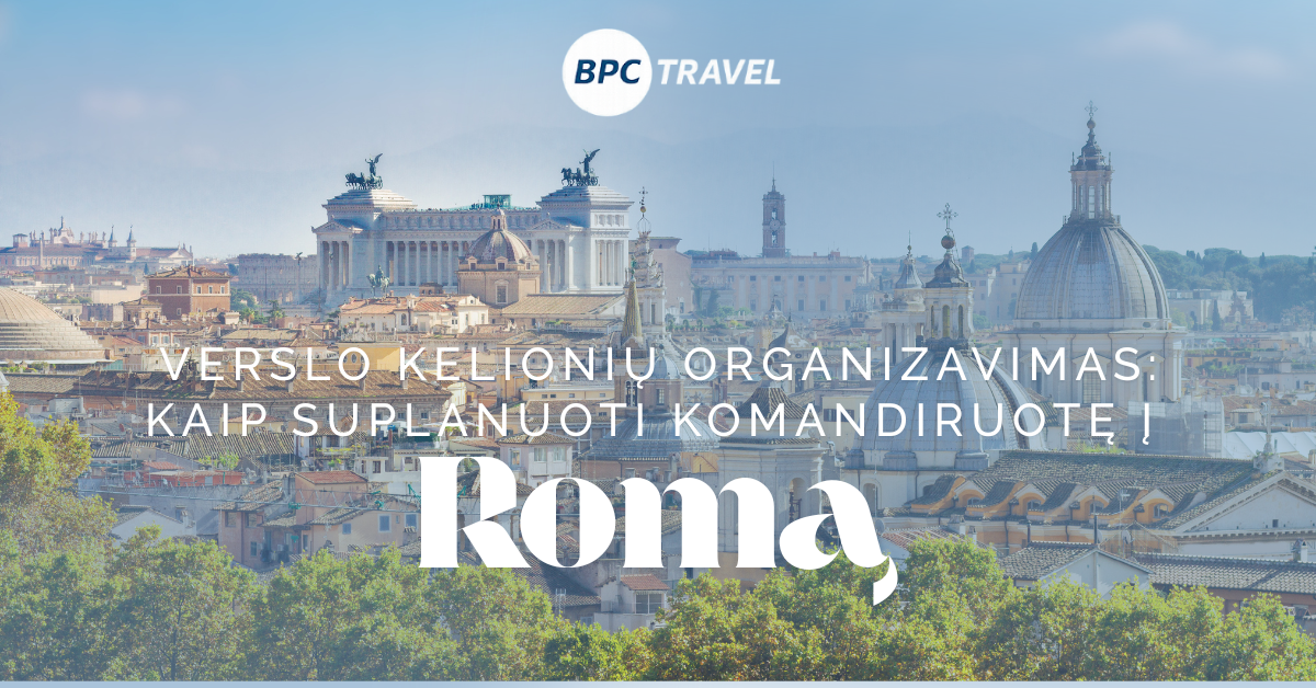 Verslo kelionių organizavimas kaip suplanuoti komandiruotę į Romą